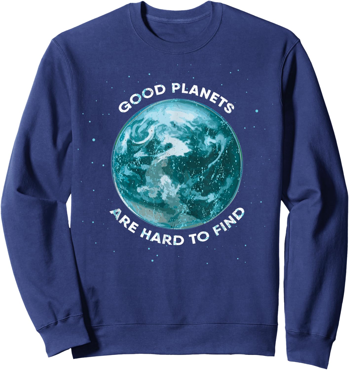 Good Planets Are Hard To Find Save Planet Earth Sweatshirt - Sweatshirt | Navy