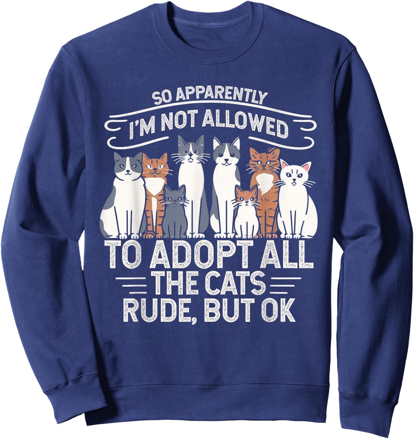 So Apparently I Can’t Adopt All Cats, Funny Cat Lover Gifts Sweatshirt - Sweatshirt | Navy