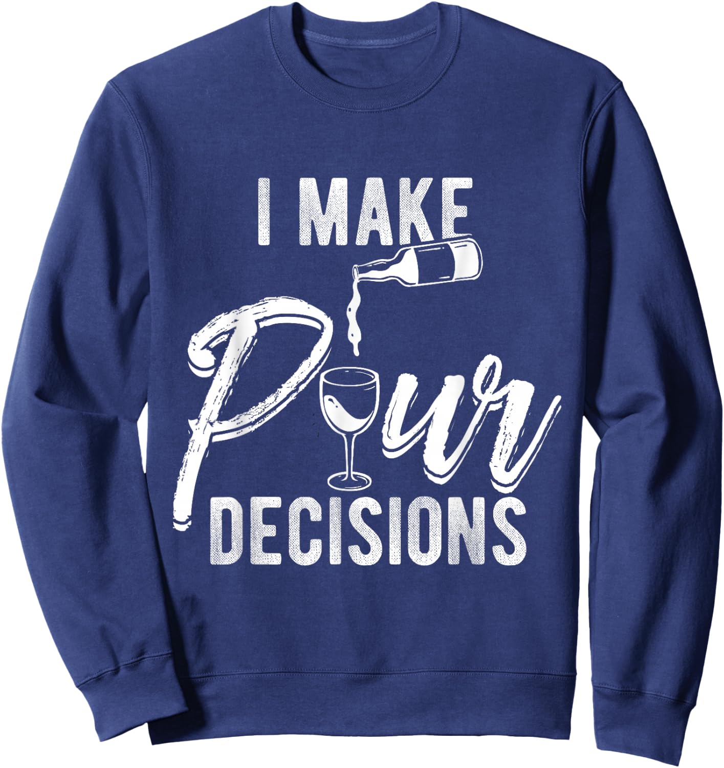 I MAKE POUR DECISIONS Wine Humor Pun Drinks Party Sweatshirt - Sweatshirt | Navy