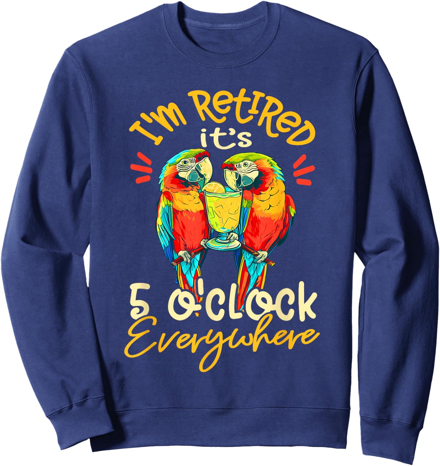 I'm Retired - It's 5 o'clock Everywhere - 5 oclock somewhere Sweatshirt - Sweatshirt | Navy