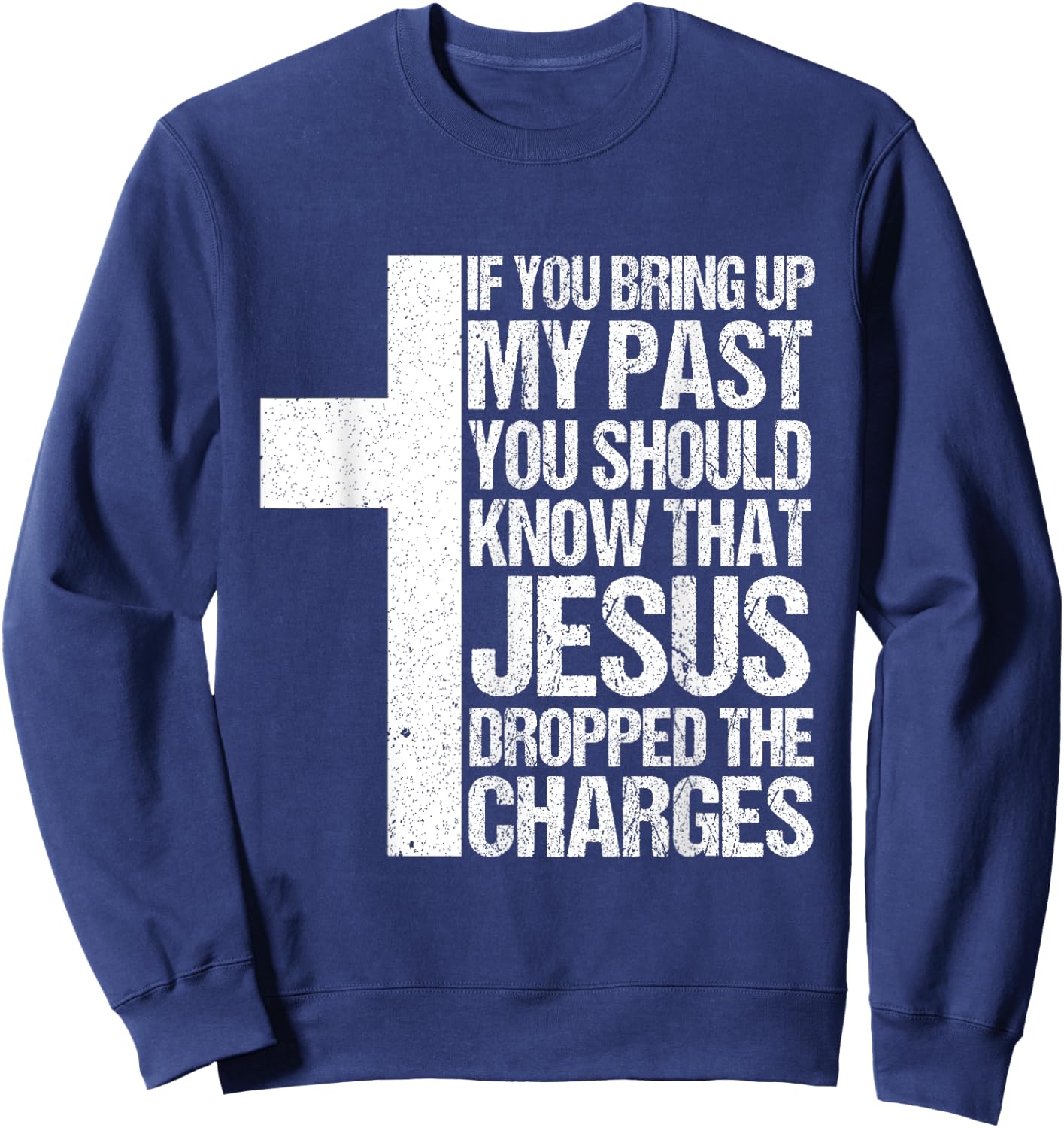 If You Bring Up My Past You Should Know That Jesus Dropped Sweatshirt - Sweatshirt | Navy