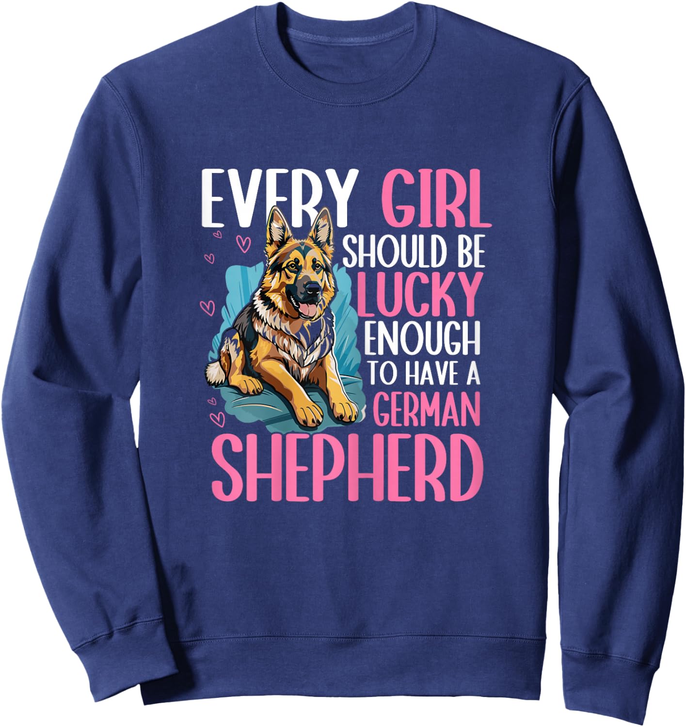 Every Girl Should Be Lucky Enough to Have A German Shepherd Sweatshirt - Sweatshirt | Navy