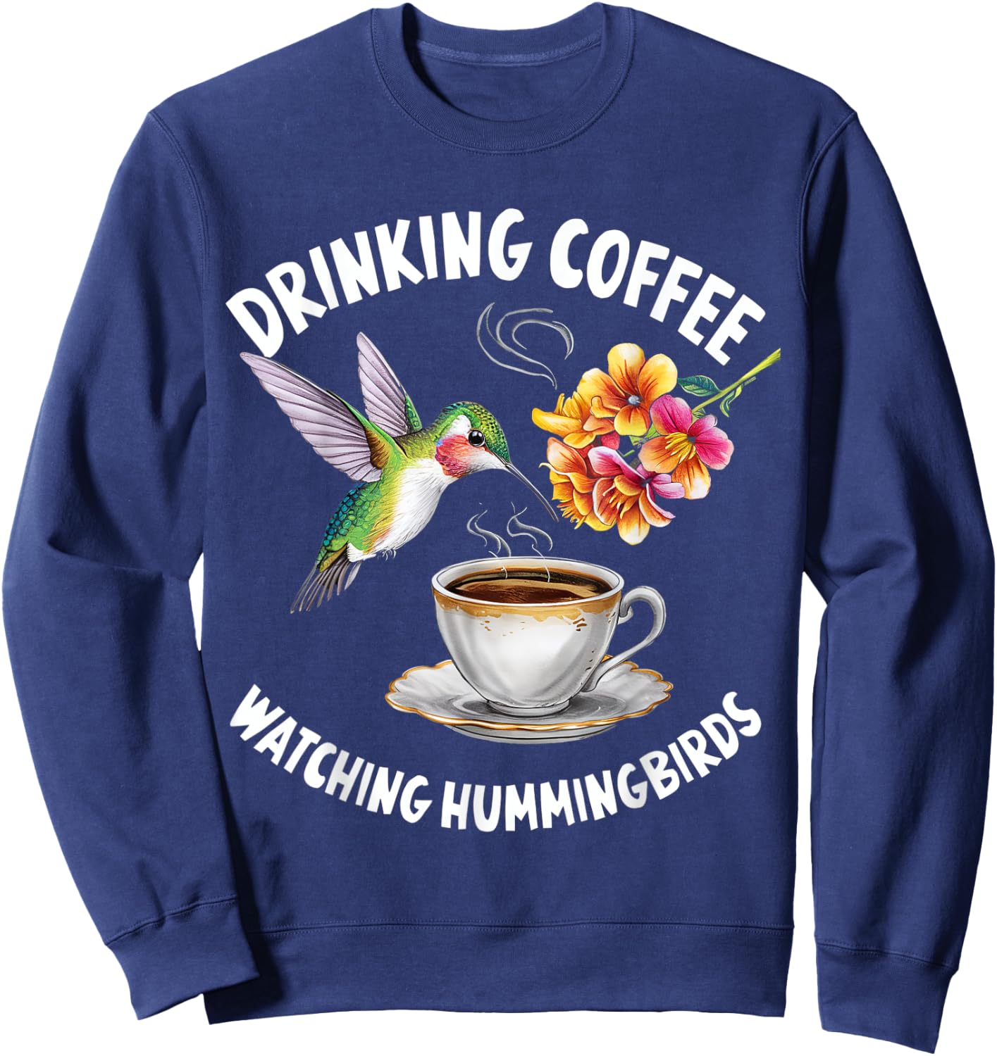 Drinking Coffee Watching Hummingbirds Coffee Bird Lovers Sweatshirt - Sweatshirt | Navy