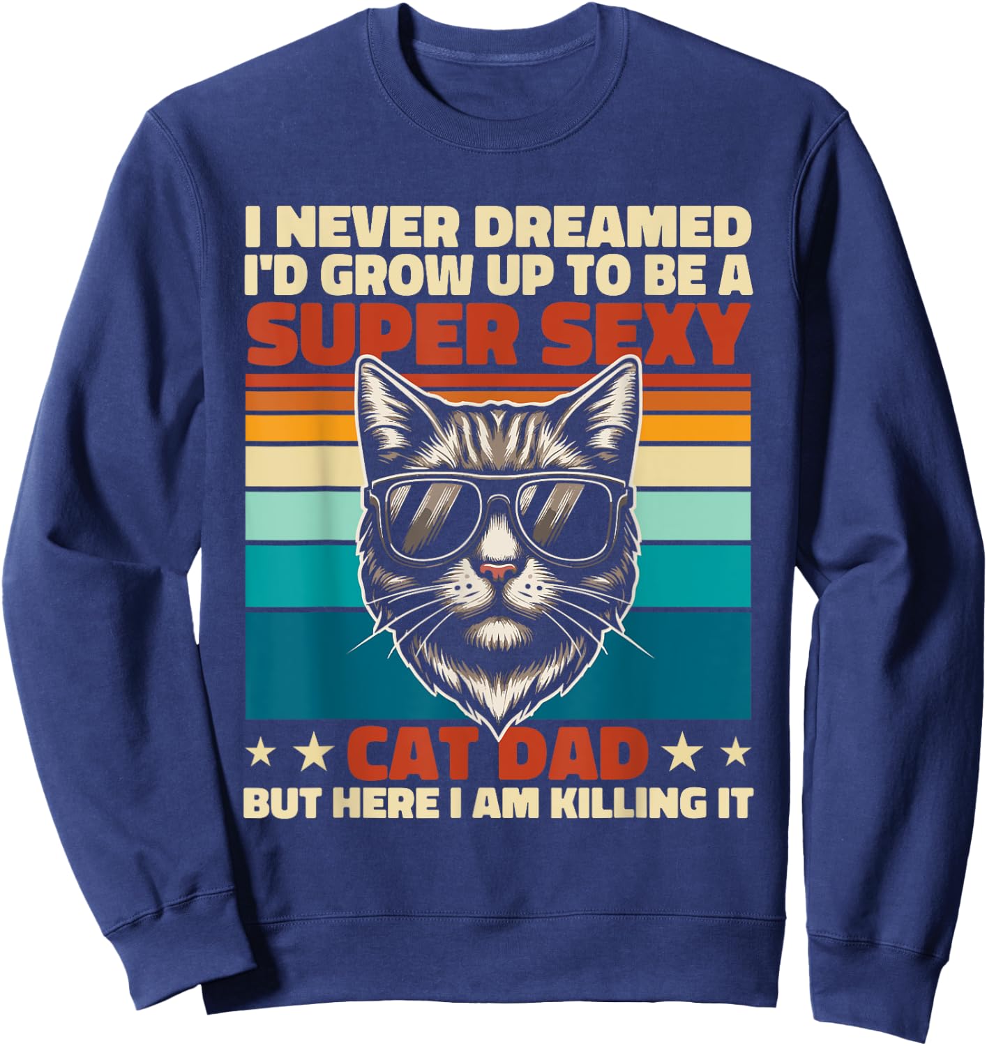 Cat Dad I Never Dreamed I'd Grow Up Super Sexy Cat Dad Retro Sweatshirt - Sweatshirt | Navy