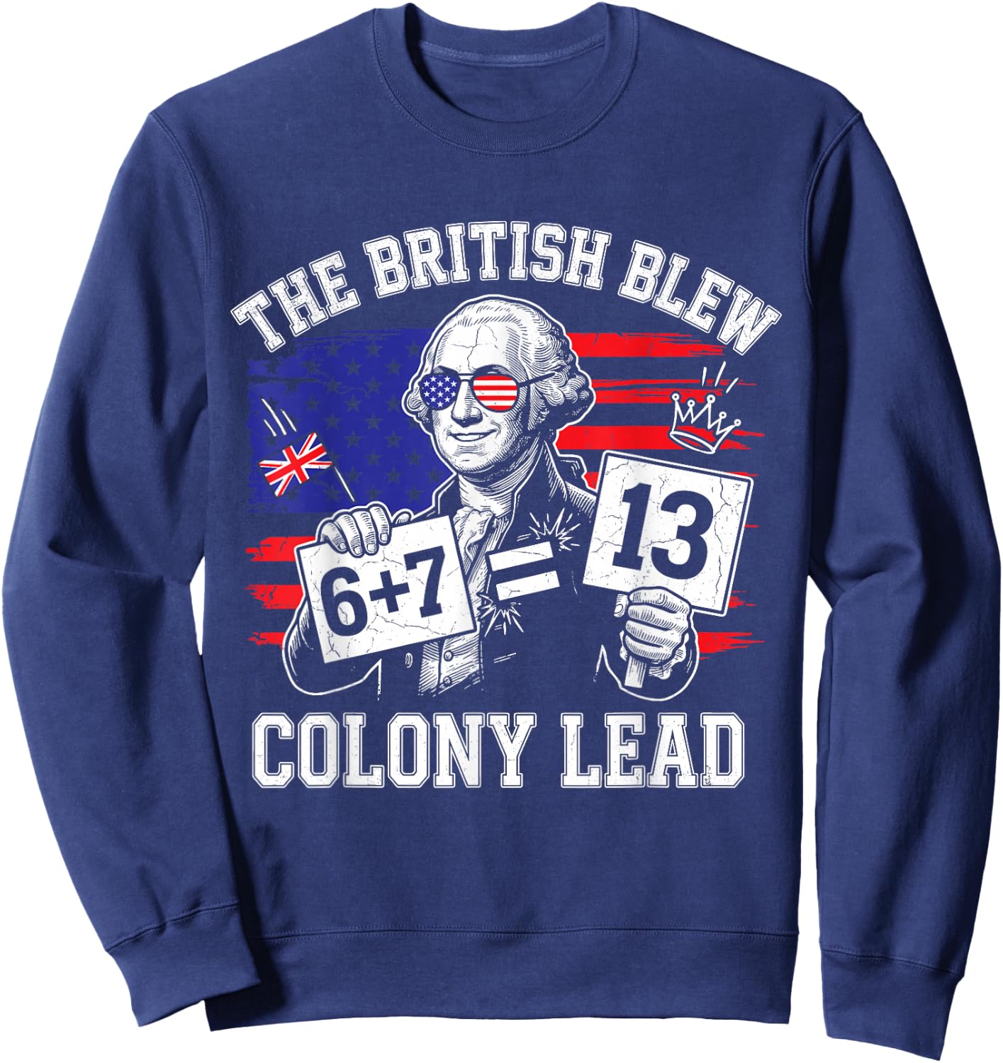 The British Blew a 13 Colony Lead 6 7 Meme 4Th of July Sweatshirt - Sweatshirt | Navy