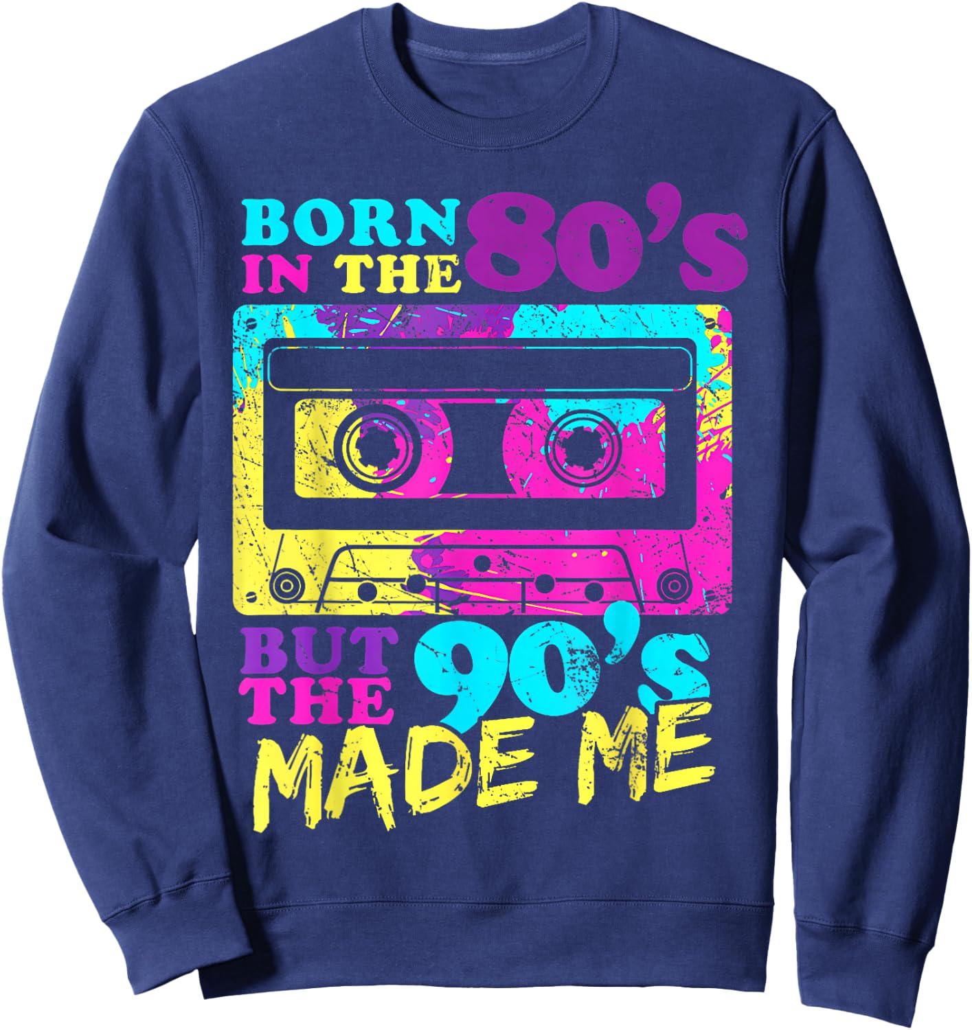 Vintage Cassette Born in The 80s But 90s Made Me I Love 80s Sweatshirt - Sweatshirt | Navy