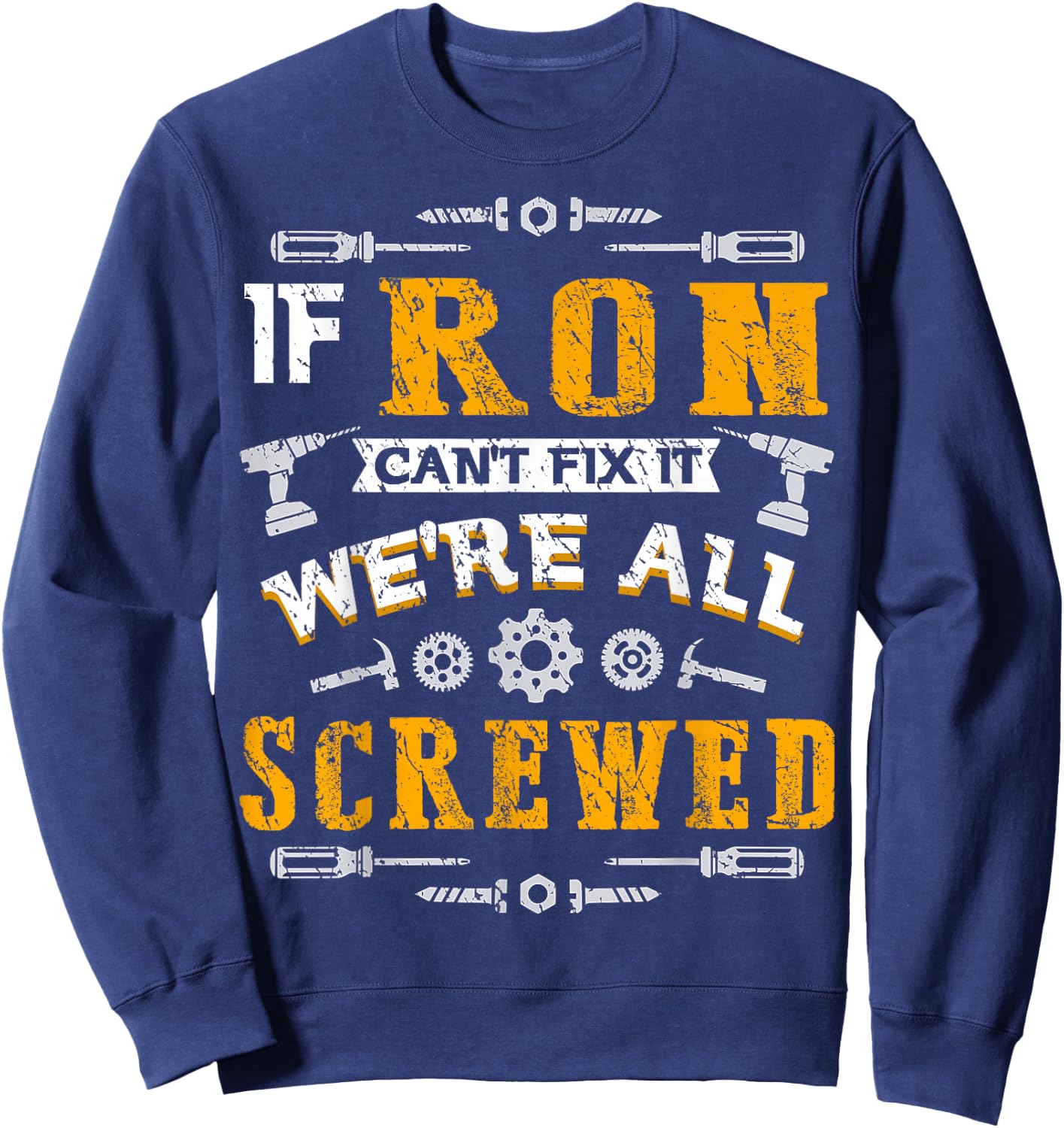 If Ron Can't Fix it We're All Screwed Funny Father's Day Sweatshirt - Sweatshirt | Navy
