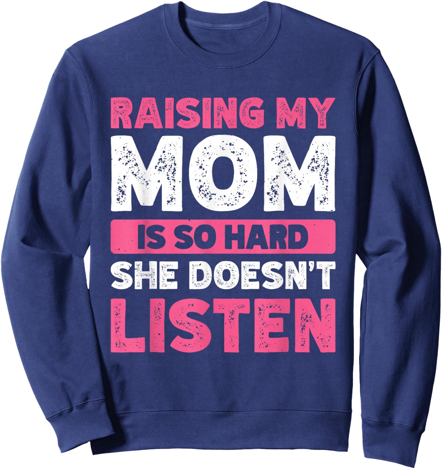 Raising My Mom Is So Hard She Doesn't Listen Sweatshirt - Sweatshirt | Navy