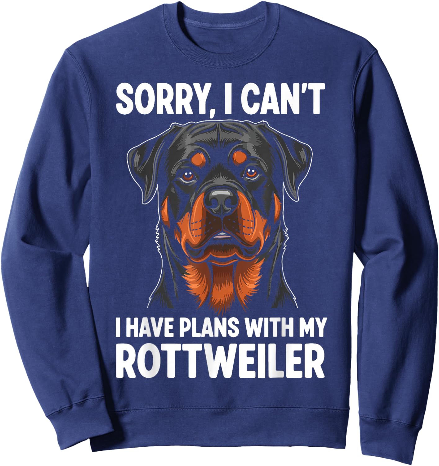 Sorry, I Can't I Have Plans with My Rottweiler Sweatshirt - Sweatshirt | Navy