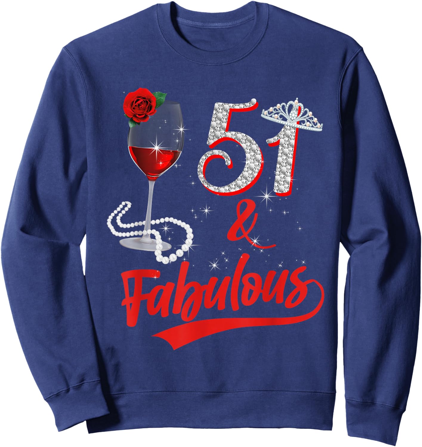51 and Fabulous Queen Happy 51st Birthday Rose Red Wine Sweatshirt - Sweatshirt | Navy