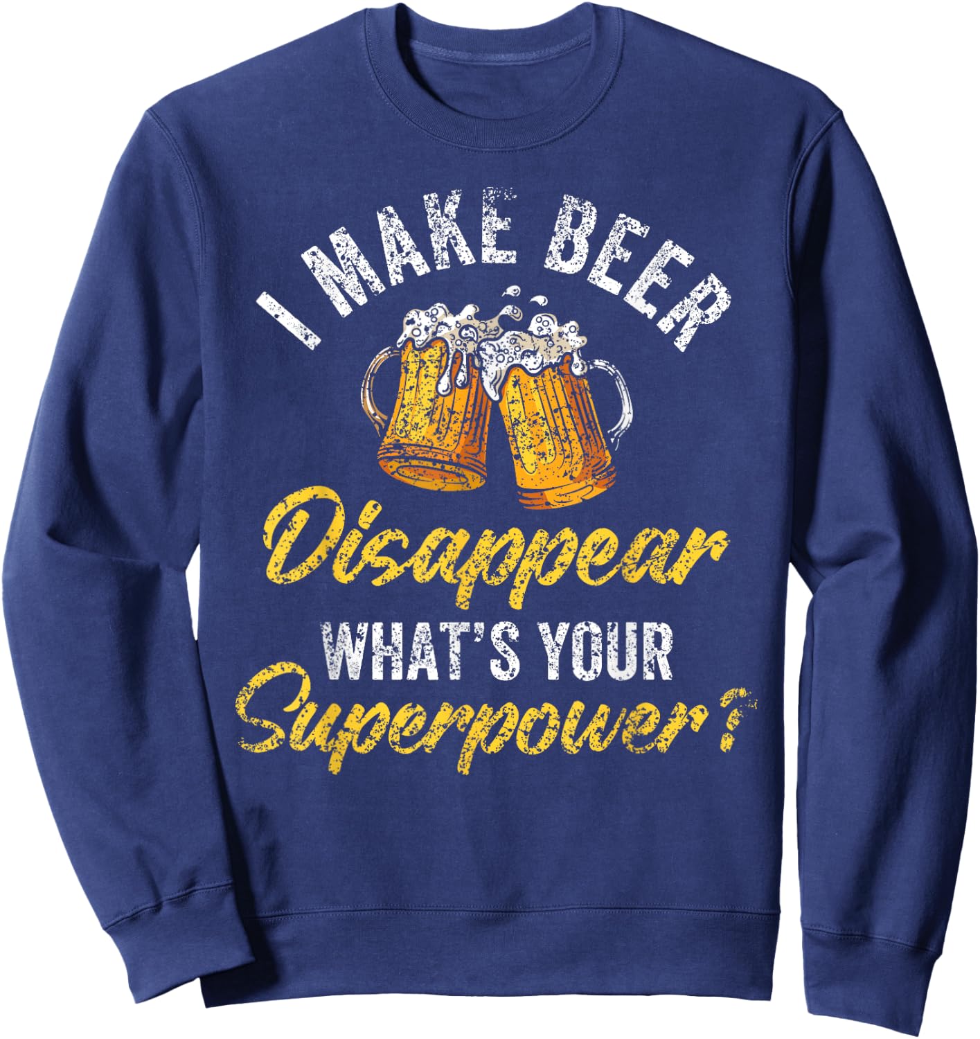 I Make Beer Disappear What's Your Superpower Beers Beer Sweatshirt - Sweatshirt | Navy
