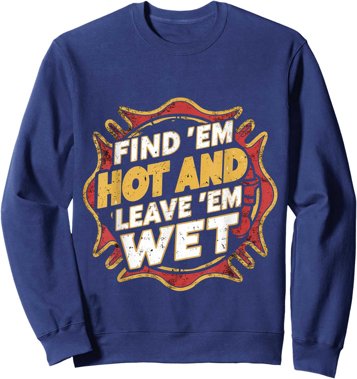 Find 'Em Hot And Leave 'Em Wet Sweatshirt - Sweatshirt | Navy