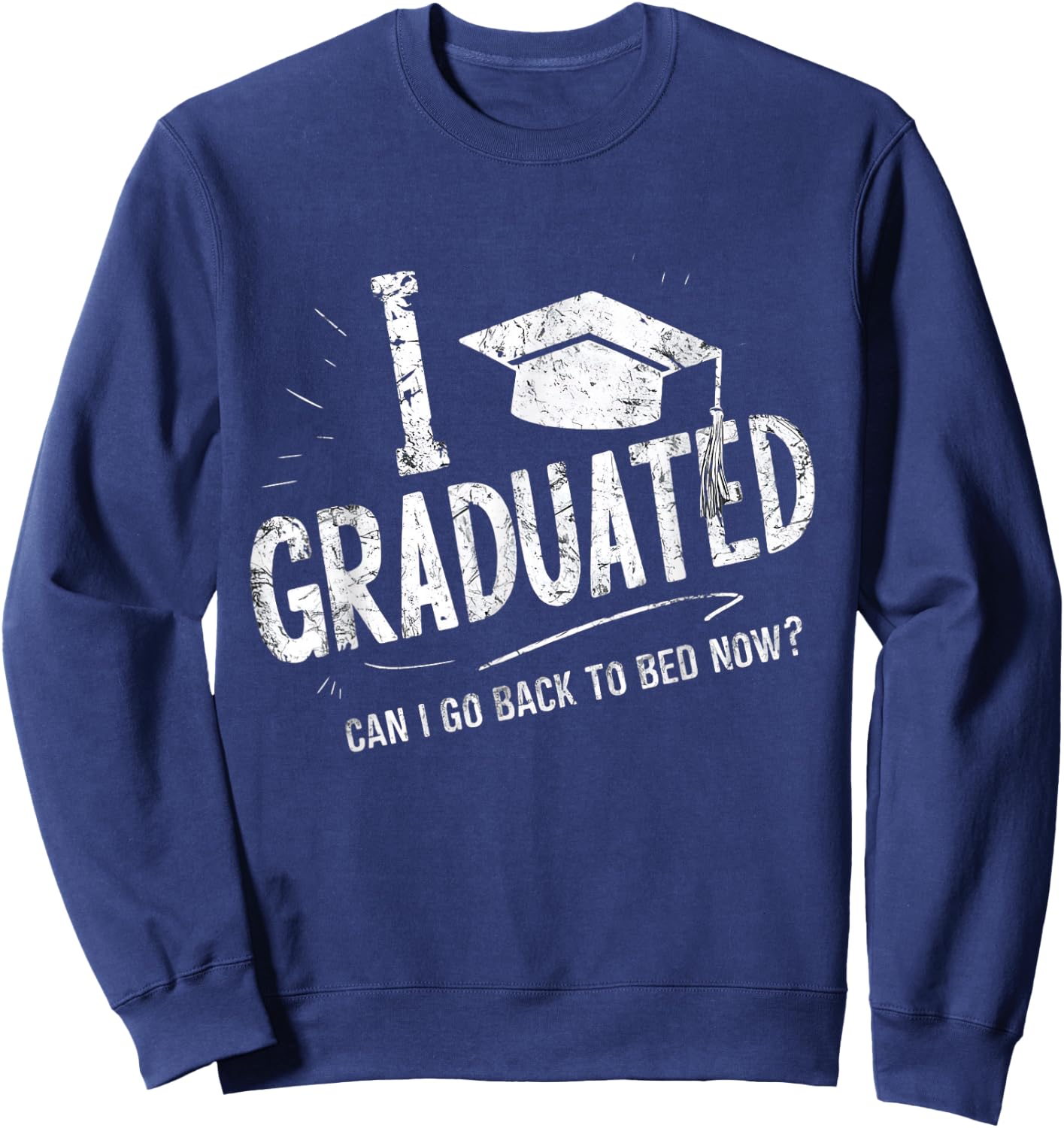 Funny Corner I Graduated Can I Go Back To Bed Now Graduation , Small Sweatshirt - Sweatshirt | Navy