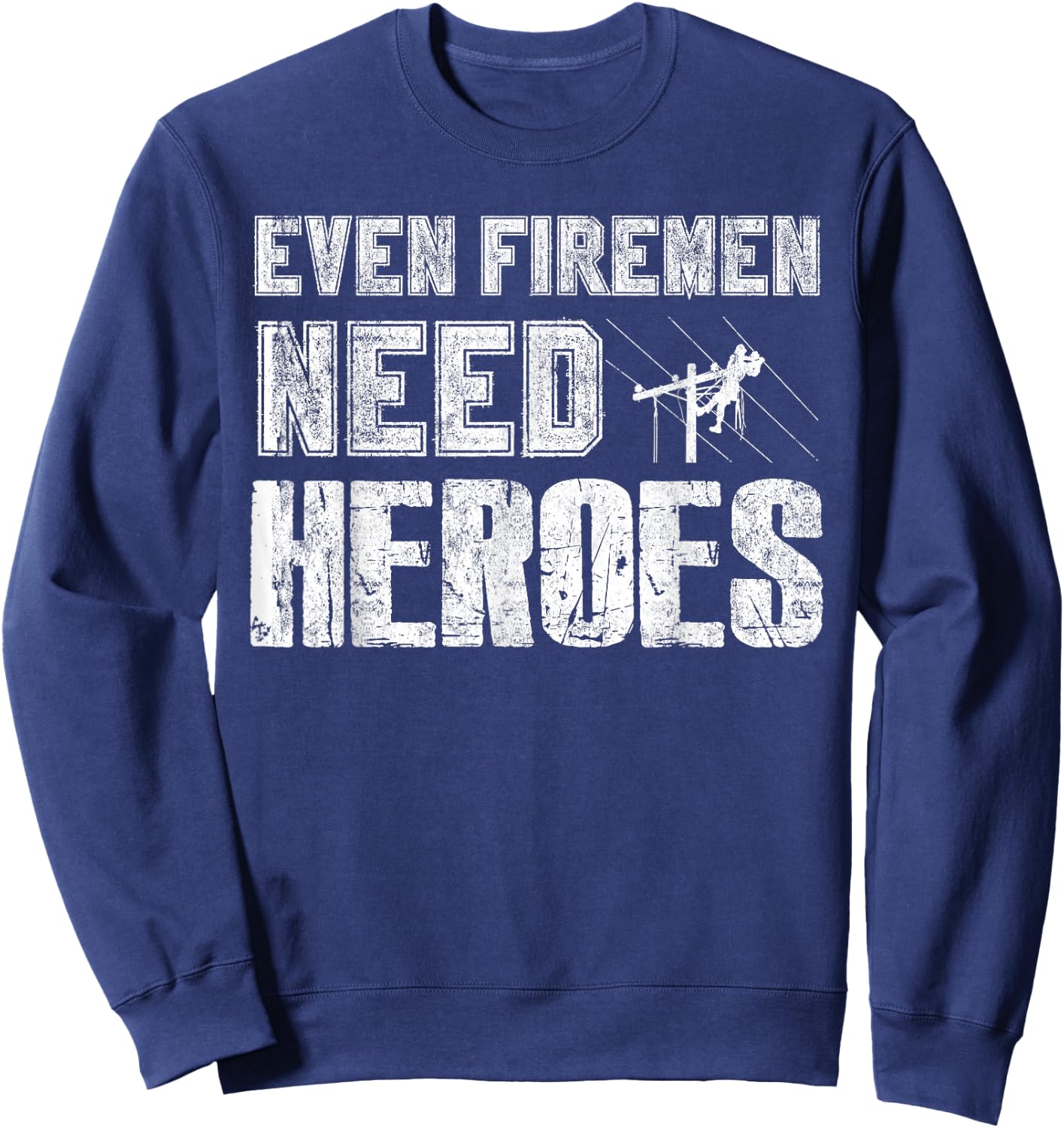 Even Firemen Need Heroes Funny Lineman T Shirt Sweatshirt - Sweatshirt | Navy
