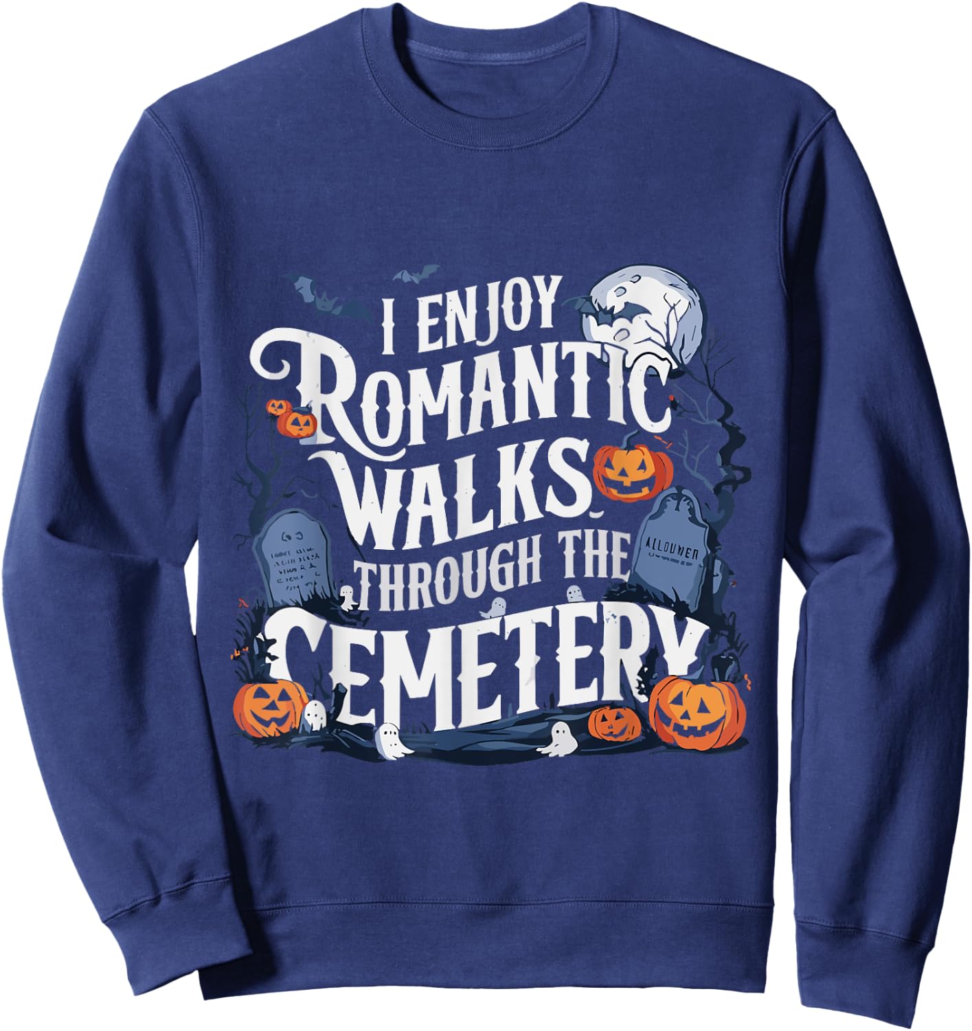 I Enjoy Romantic Walks Through The Cemetery Halloween Funny Sweatshirt - Sweatshirt | Navy