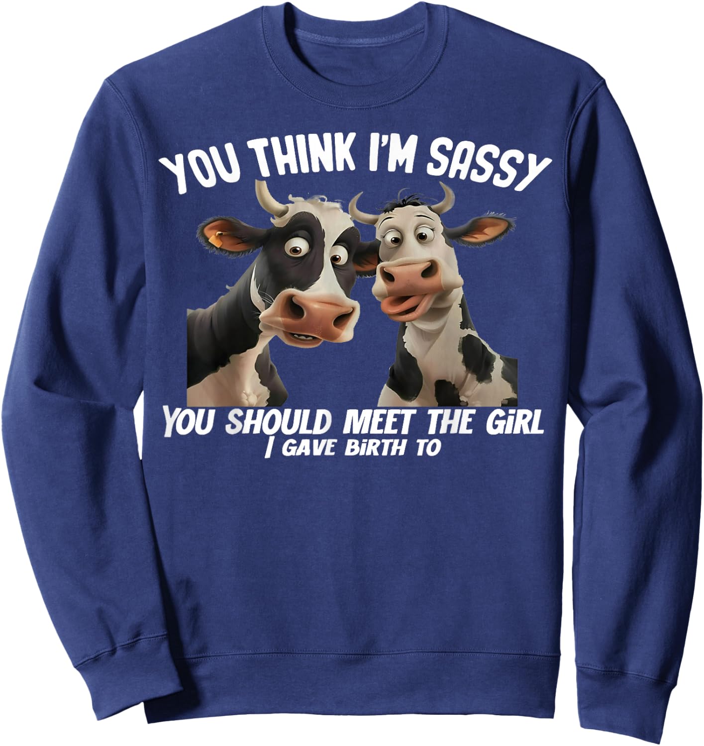 Cow You Think I'm Sassy You Should Meet The Girl Sweatshirt - Sweatshirt | Navy