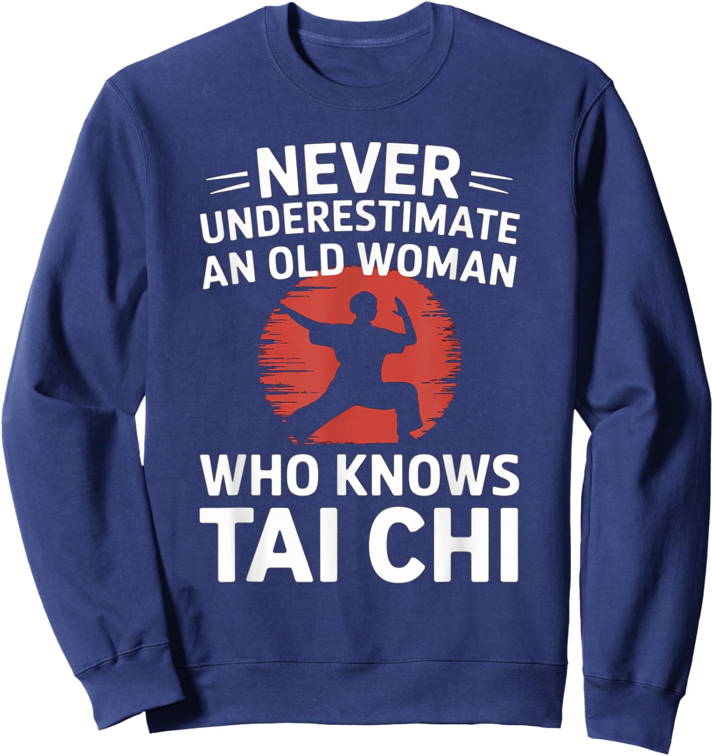 Never Underestimate An Old Woman Who Knows Tai Chi Sweatshirt - Sweatshirt | Navy