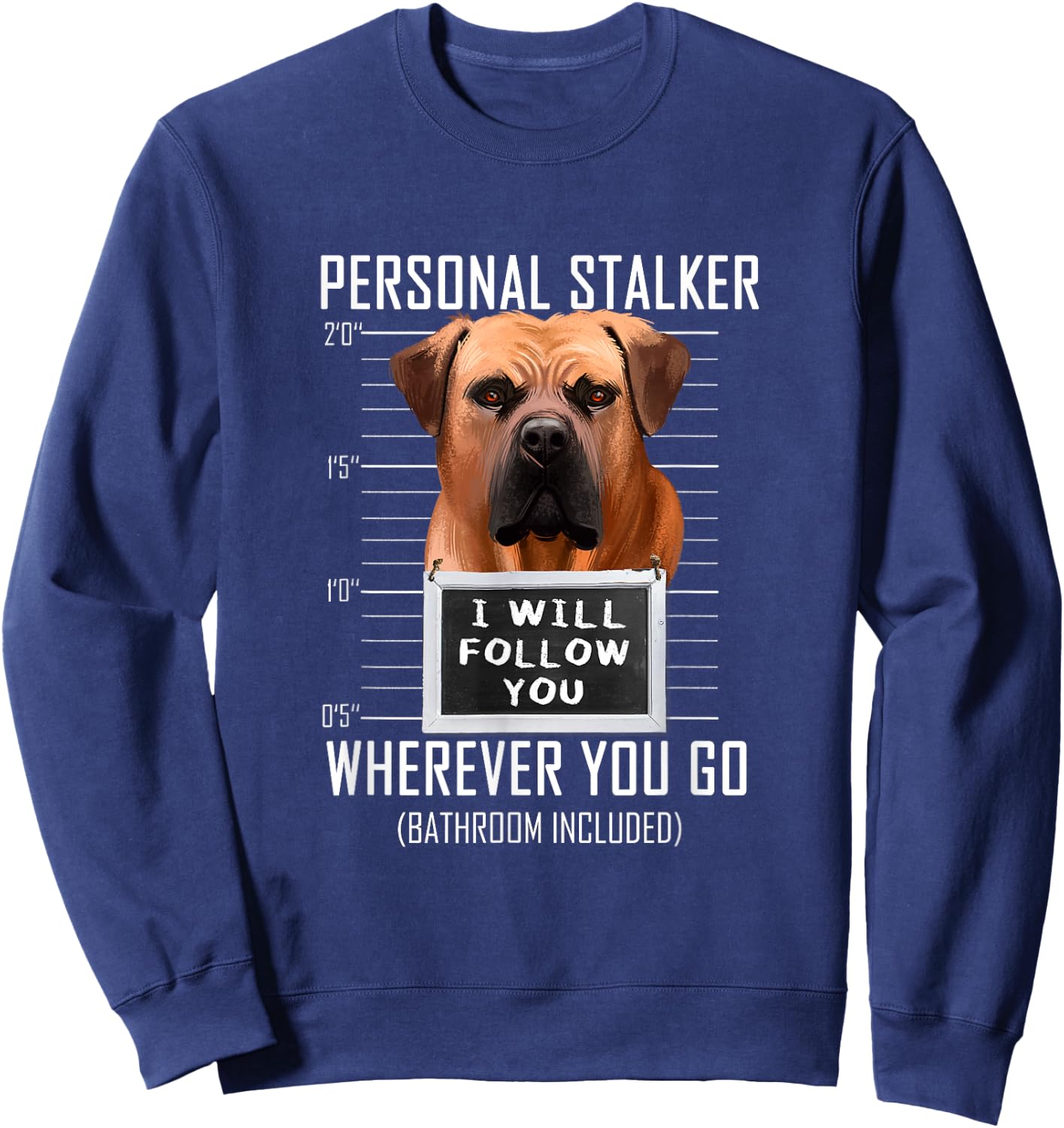 Personal Stalker Dog Boerboel I Will Follow You Mugshot Men Women Kids Sweatshirt - Sweatshirt | Navy