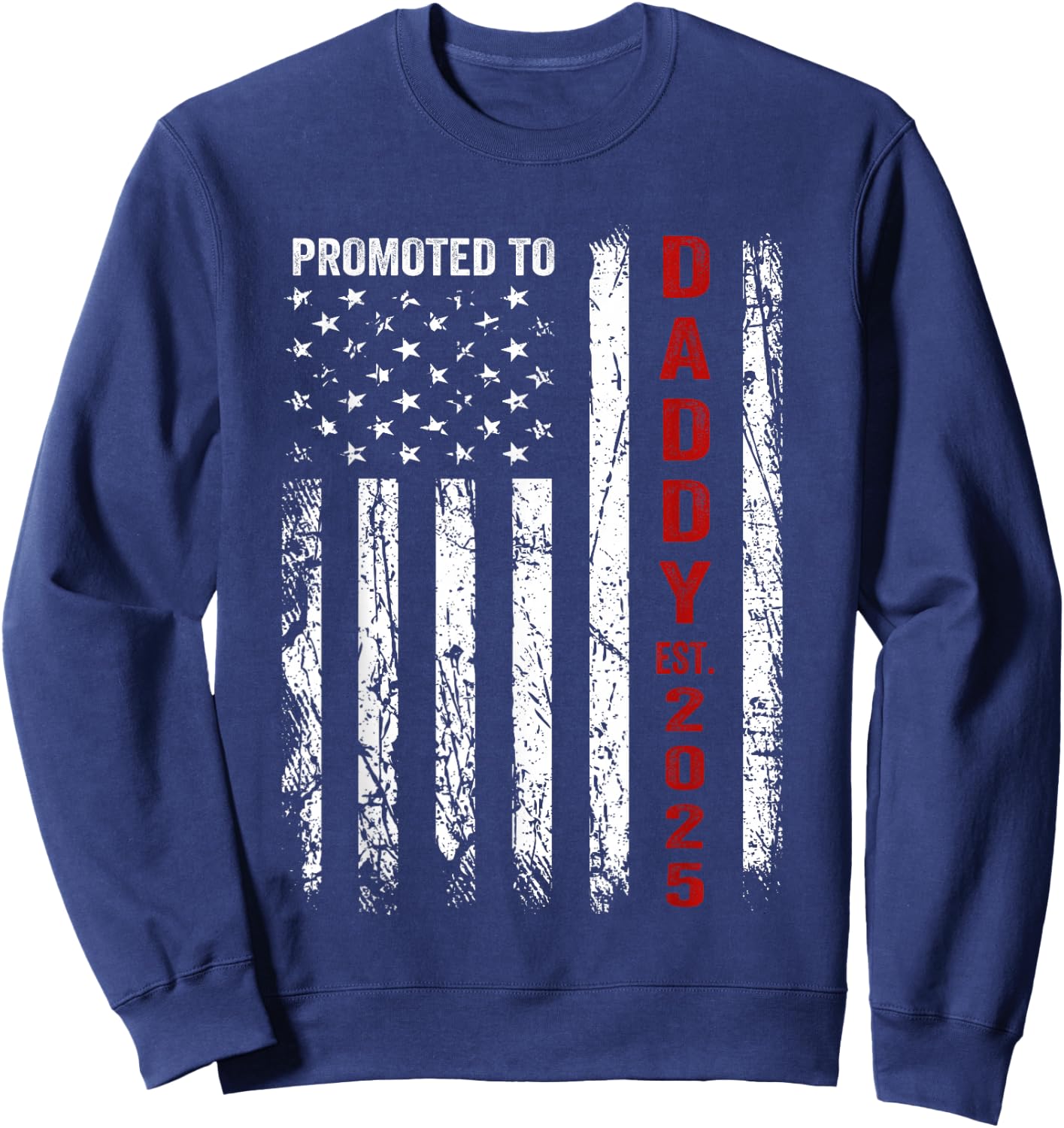 Patriotic Dad Promoted to Daddy Est 2025 New Dad 2025 Sweatshirt - Sweatshirt | Navy