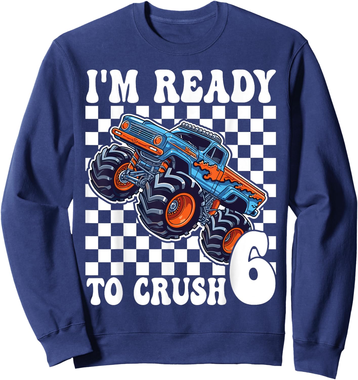 I'm Ready to Crush 6 Monster Truck 6th Birthday Boys Monster Sweatshirt - Sweatshirt | Navy