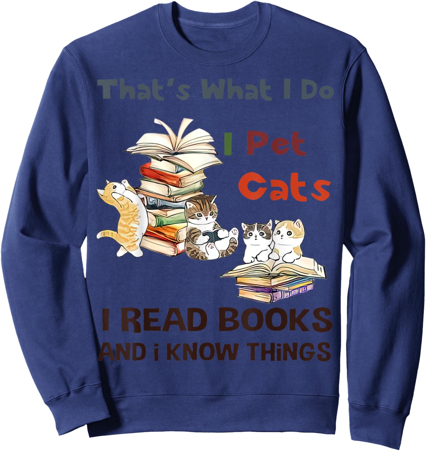 That’s What I Do I Pet Cats I Read Books And I Know Things Sweatshirt - Sweatshirt | Navy