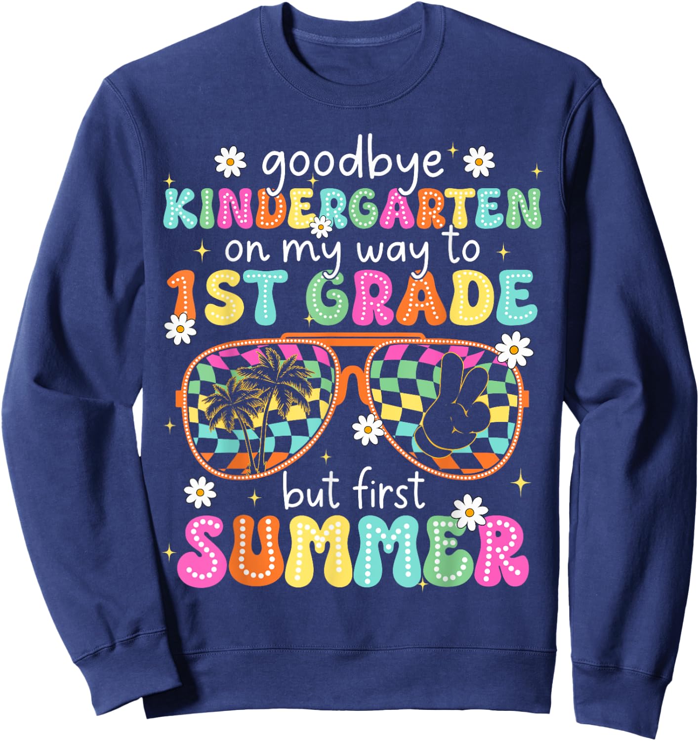 Goodbye Kindergarten On My Way to 1st Grade Last Day School Sweatshirt - Sweatshirt | Navy