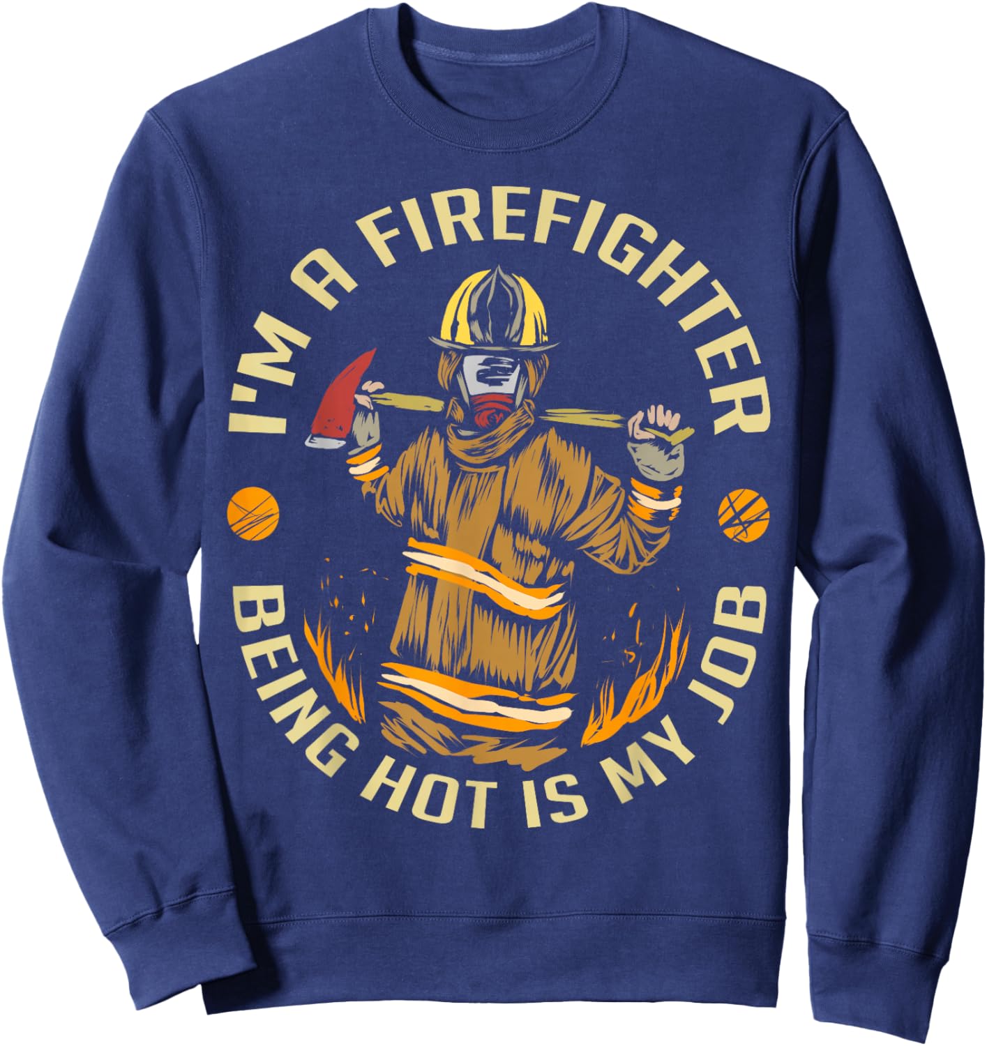 I'm A Firefighter Being Hot Is My Job , Fireman Shirt Sweatshirt - Sweatshirt | Navy