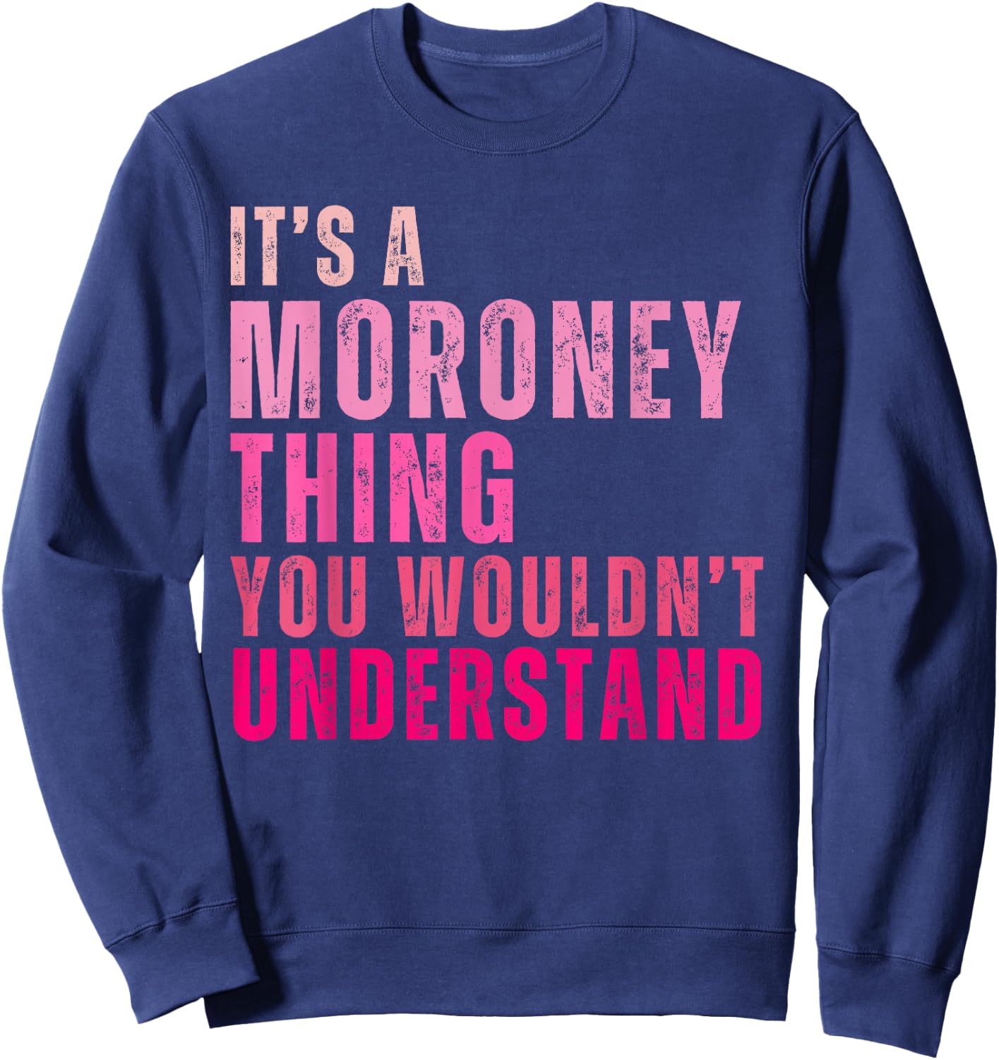 It's A Moroney Thing You Wouldn't Understand Moroney Sweatshirt - Sweatshirt | Navy