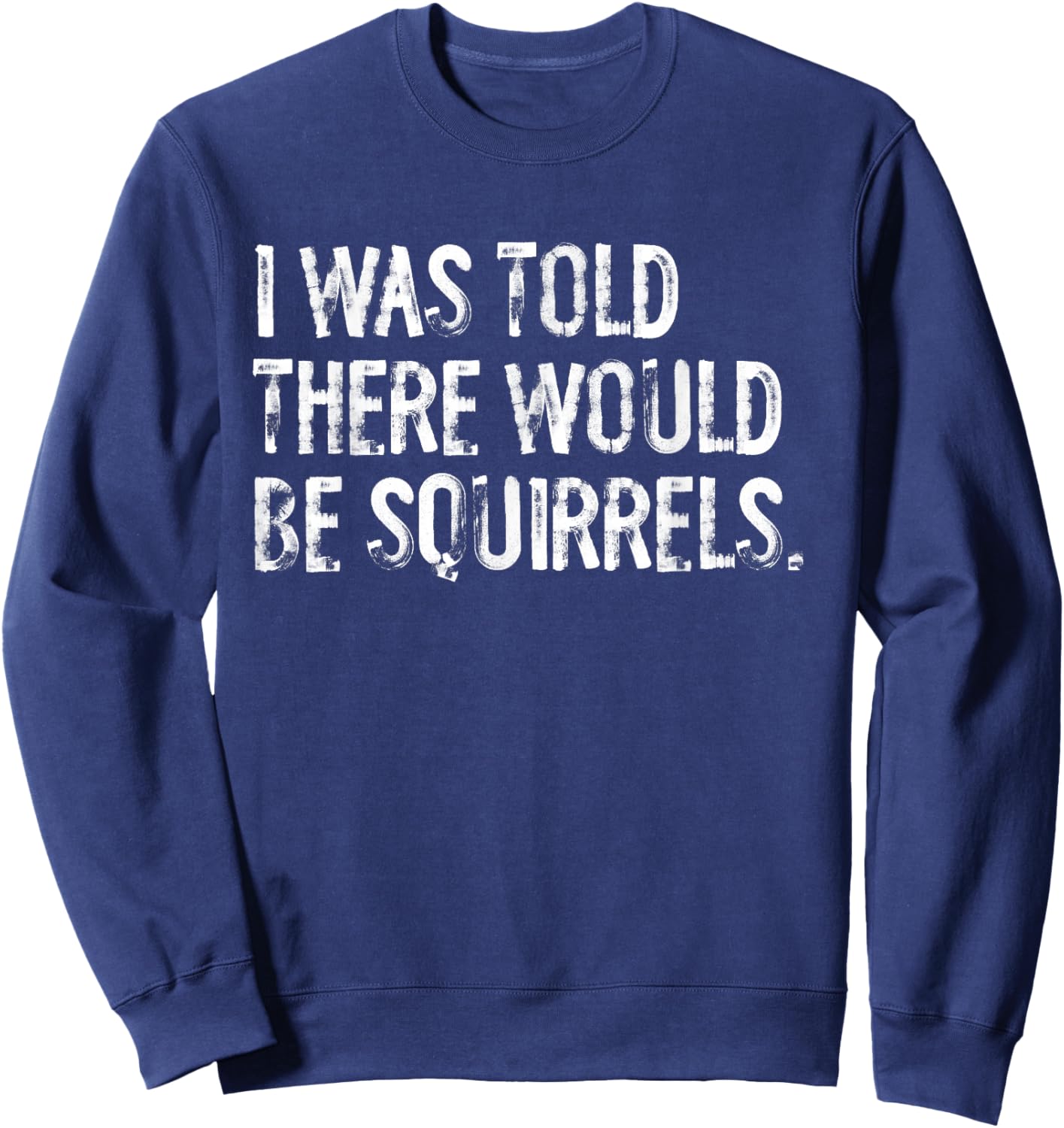 I Was Told There Would Be Squirrels Funny Sweatshirt - Sweatshirt | Navy