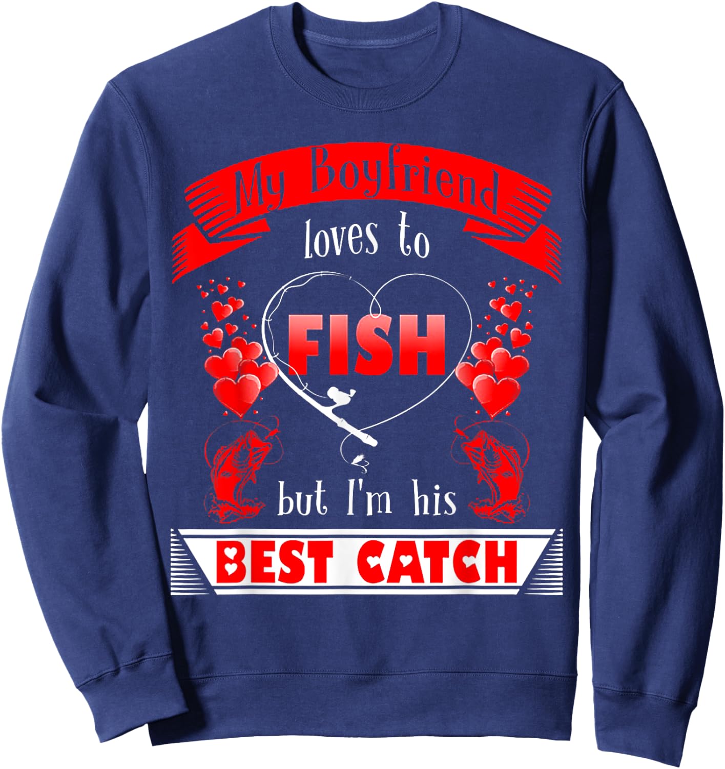 My Boyfriend Loves To Fish But I'm His Best Catch Sweatshirt - Sweatshirt | Navy