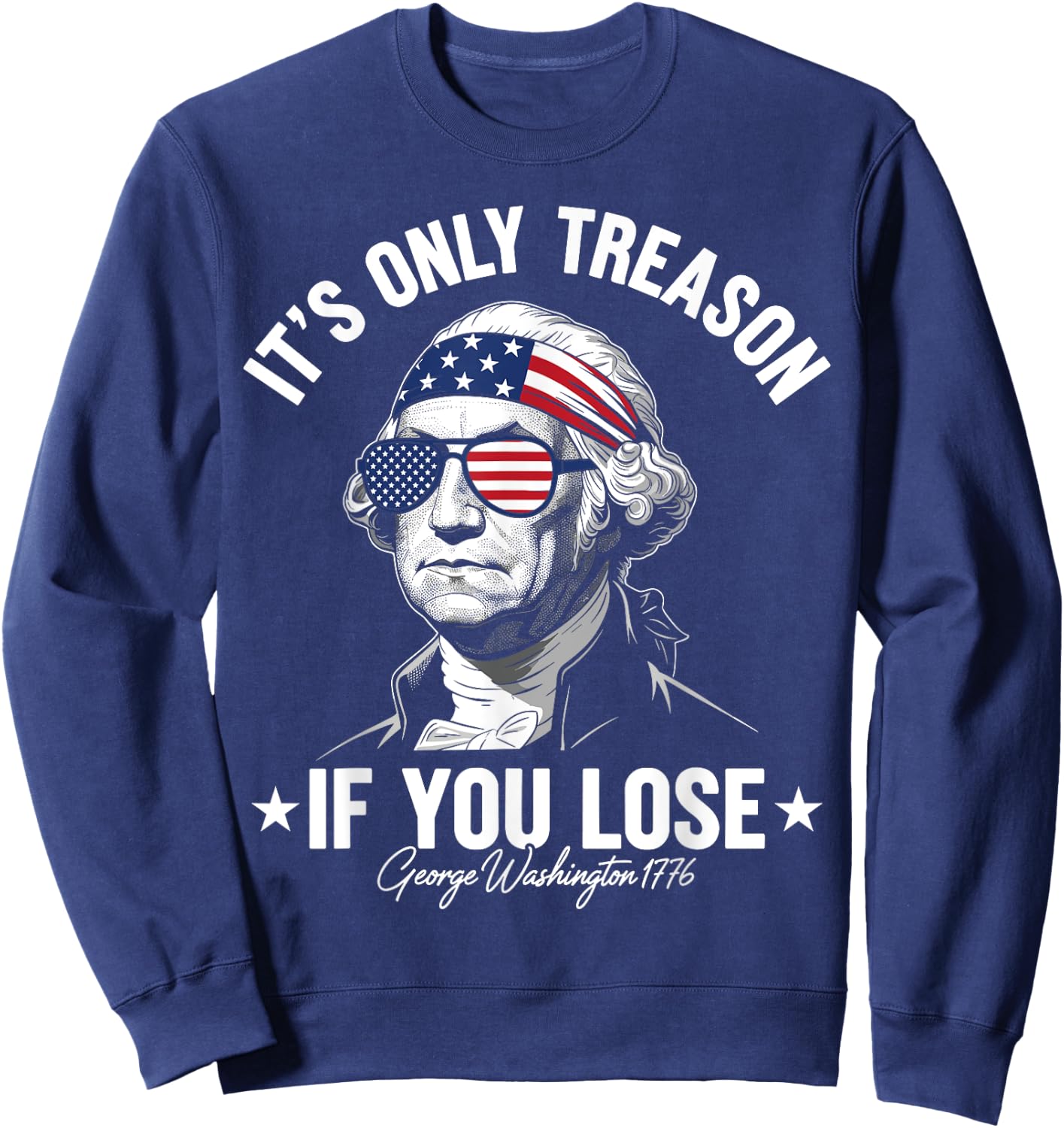 George Washington It's Only Treason If You Lose 4th Of July Sweatshirt - Sweatshirt | Navy