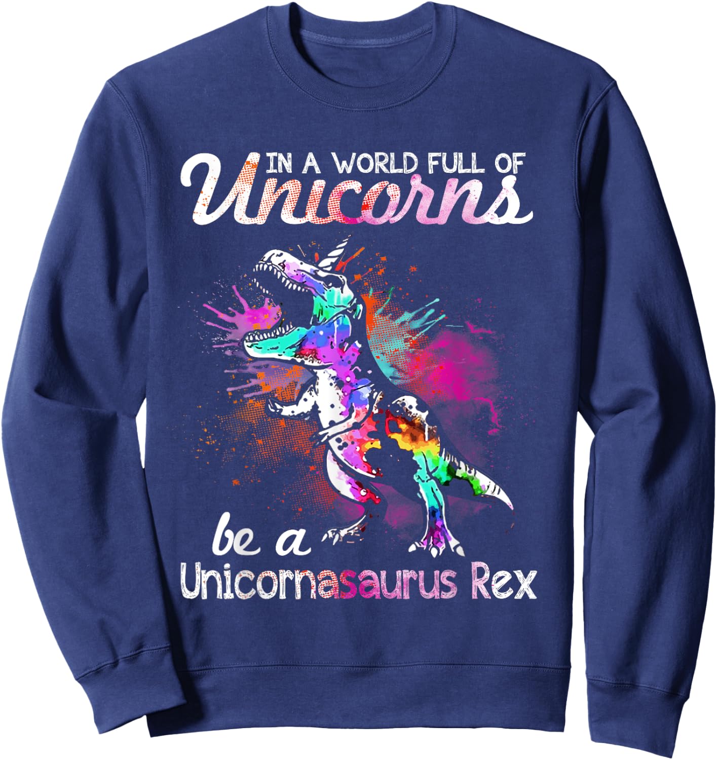 In A World Full Of Unicorns Be A Unicornasaurus Rex Sweatshirt - Sweatshirt | Navy