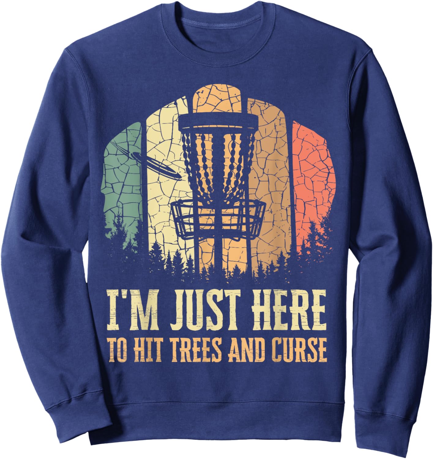 I'm Just Here To Hit Trees And Curse Funny Disc Golf Players Sweatshirt - Sweatshirt | Navy
