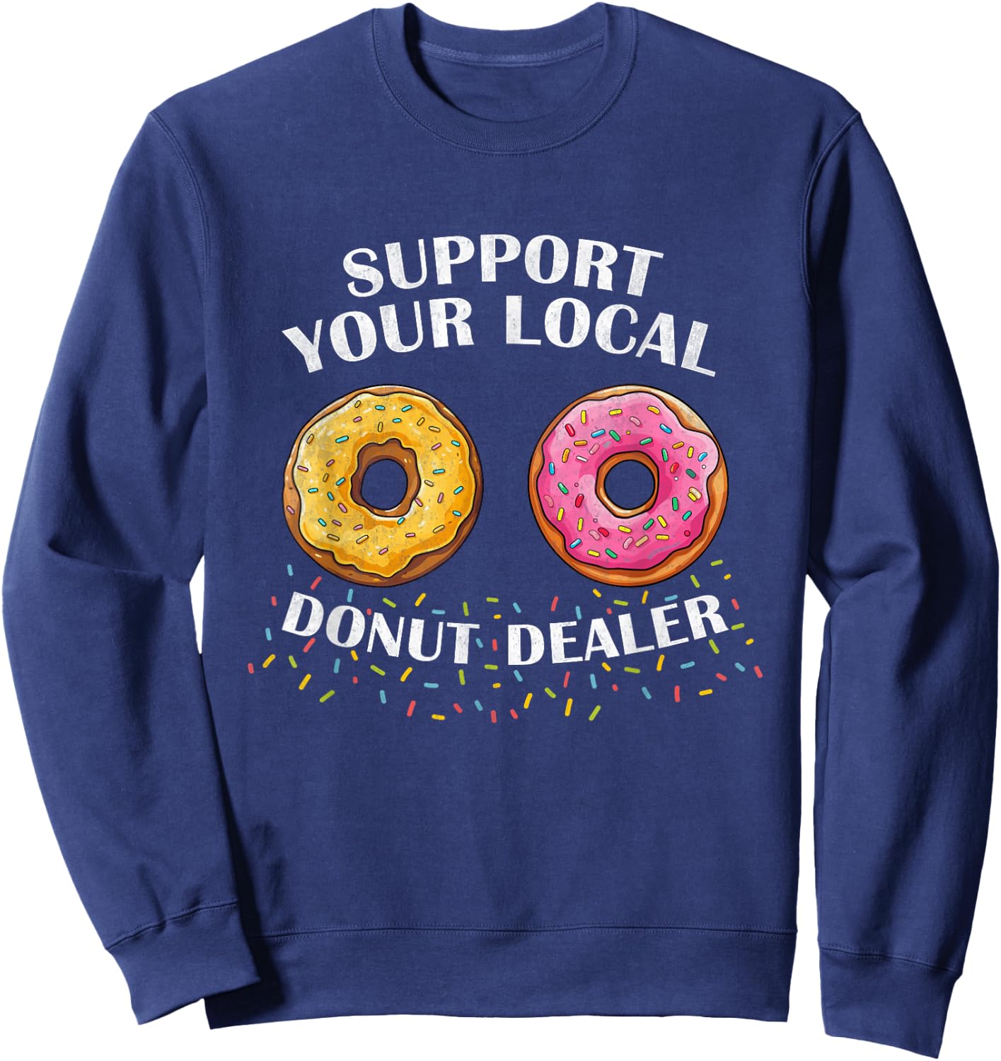 Support Your Local Donut Dealer Funny Doughnut Lover Donuts Sweatshirt - Sweatshirt | Navy