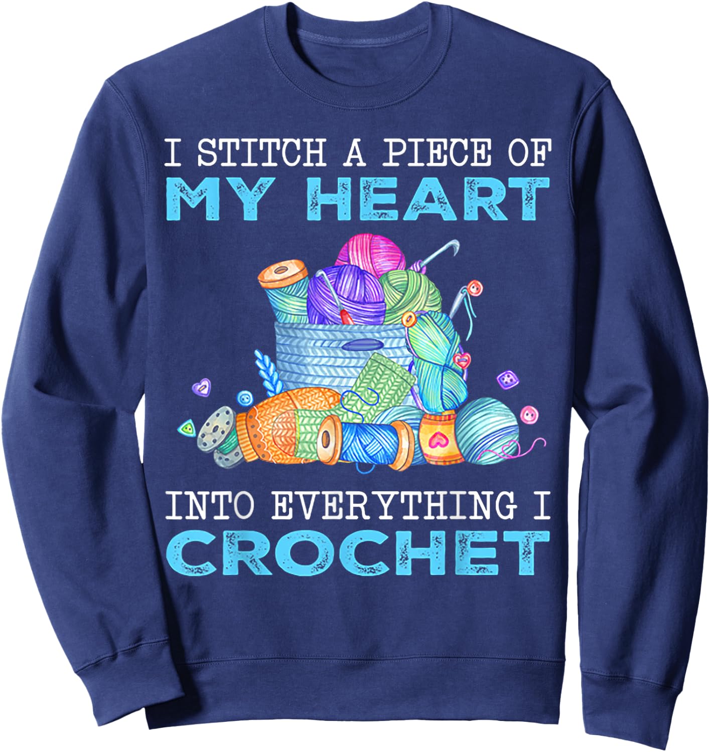 I Stitch A Piece of My Heart Into Everything I Crochet Sweatshirt - Sweatshirt | Navy