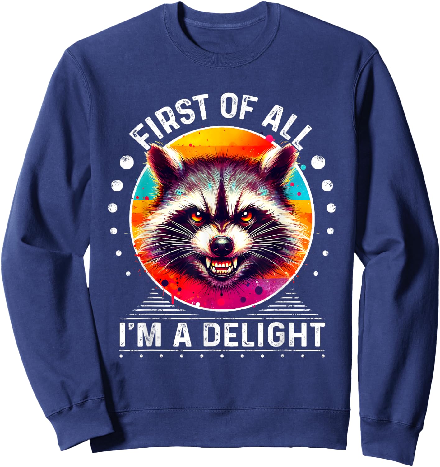 Raccoon First Of All I'm A Delight Sarcastic Angry Sweatshirt - Sweatshirt | Navy