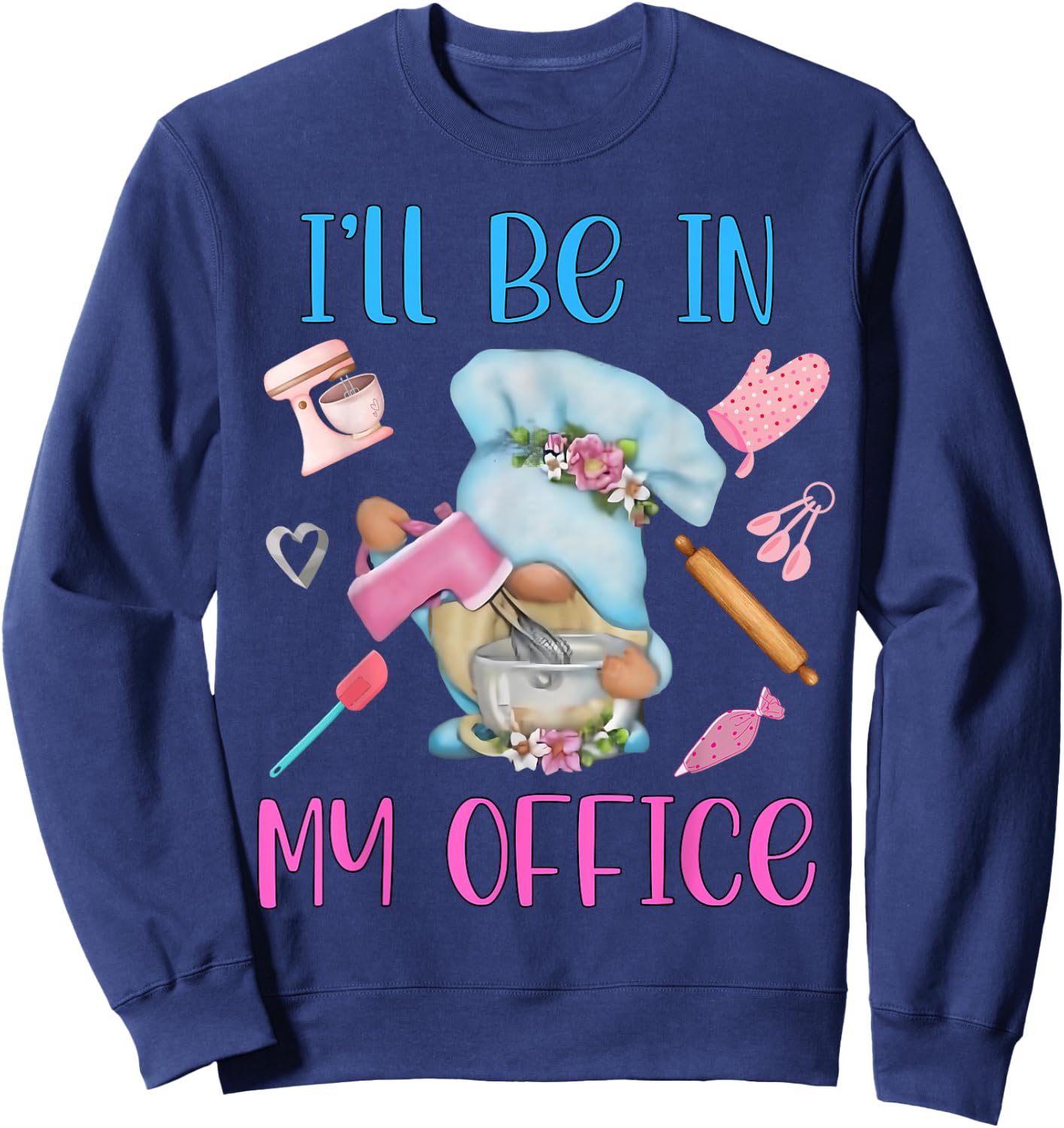 Chef I'll Be In My Office Gnome Baking Cake Sweatshirt - Sweatshirt | Navy