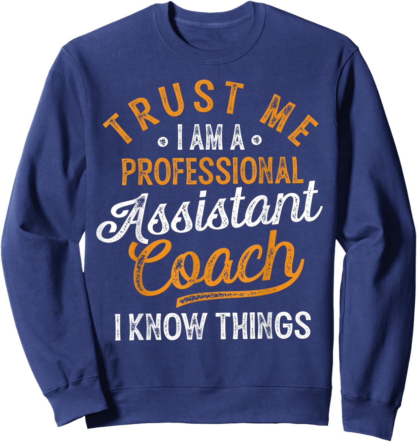 Trust Me i Am A Professional Assistant Coach Gifts Coaching Sweatshirt - Sweatshirt | Navy