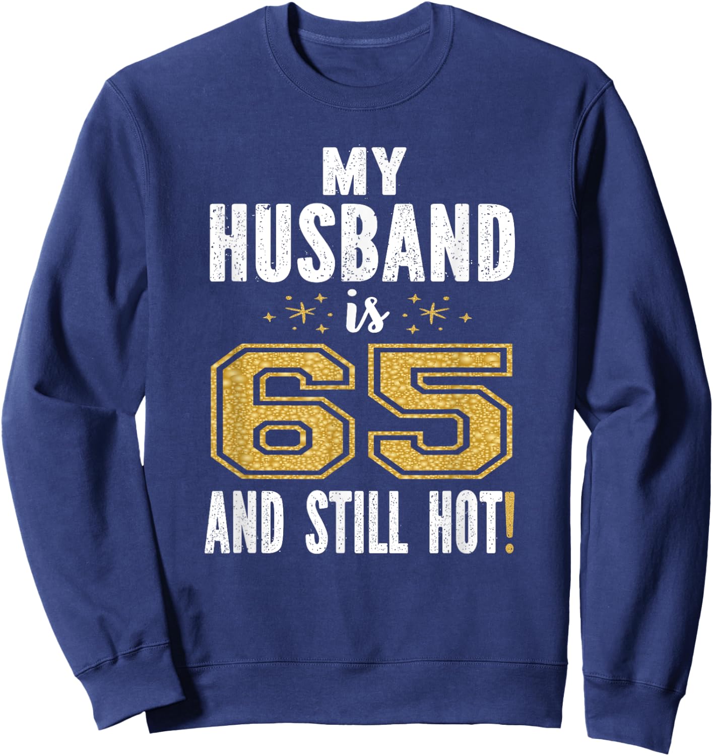 My Husband Is 65 And Still Hot 65th Birthday Gift Sweatshirt - Sweatshirt | Navy