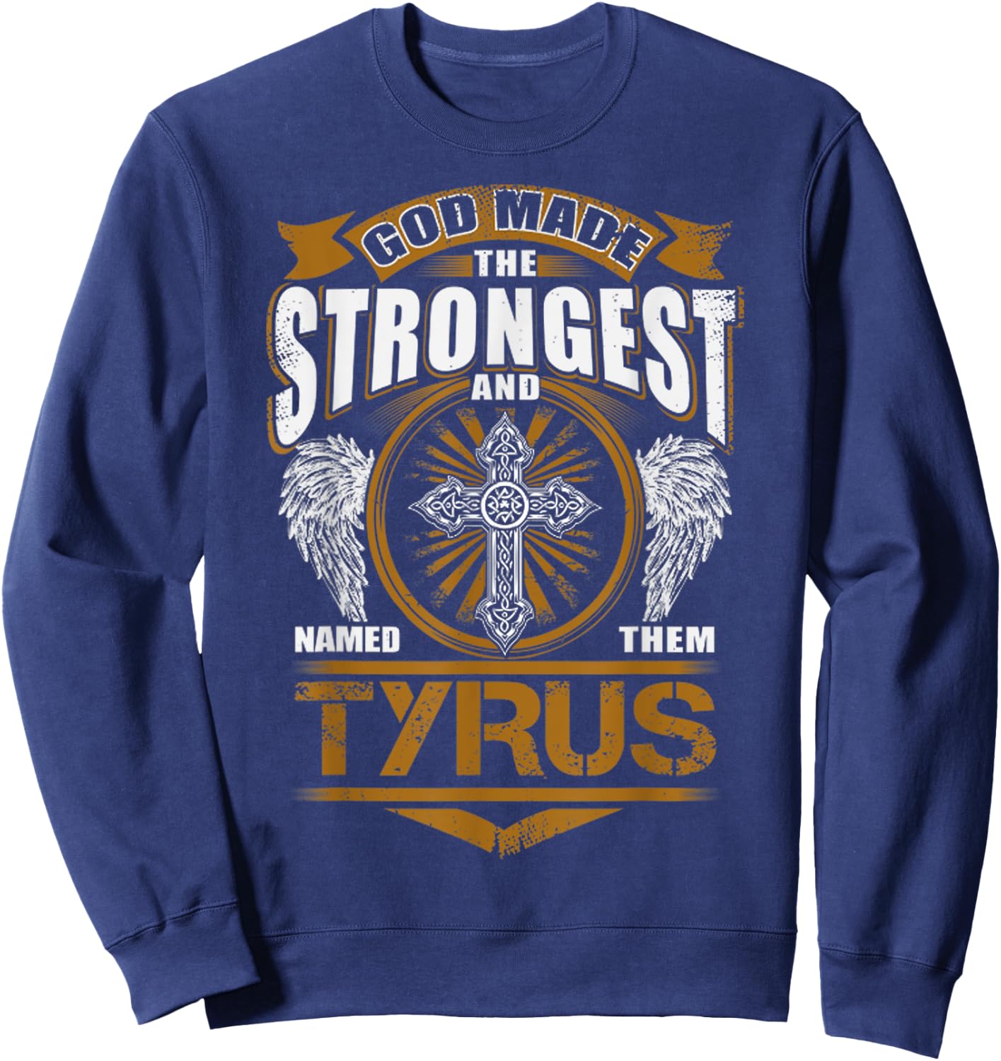 God Found Strongest And Named Them Tyrus Gift Tyrus Name Sweatshirt - Sweatshirt | Navy