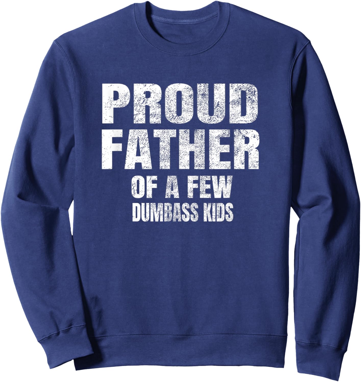 Proud Father of A Few Dumbass Kids Shirt Sweatshirt - Sweatshirt | Navy