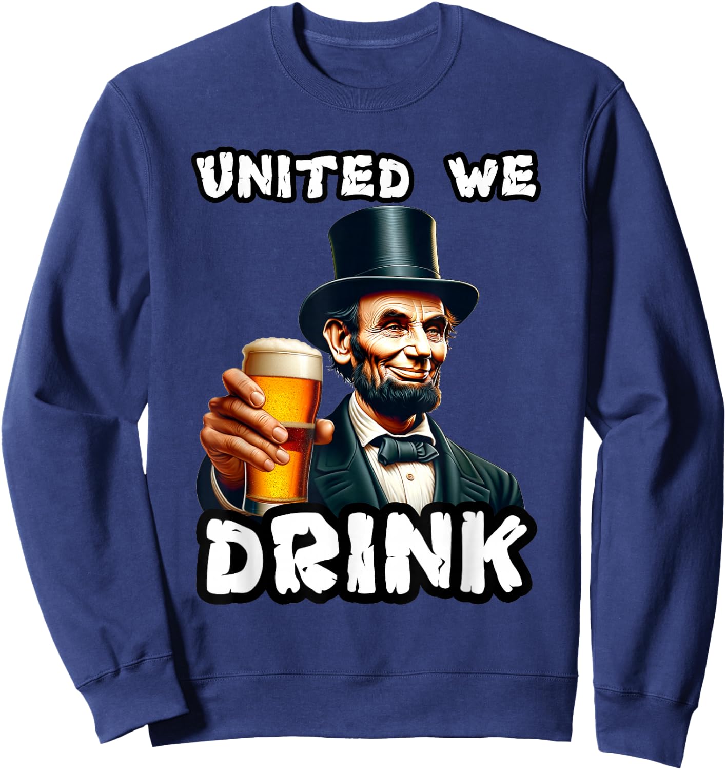 United We Drink Abraham Lincoln Beer Drinking American Sweatshirt - Sweatshirt | Navy