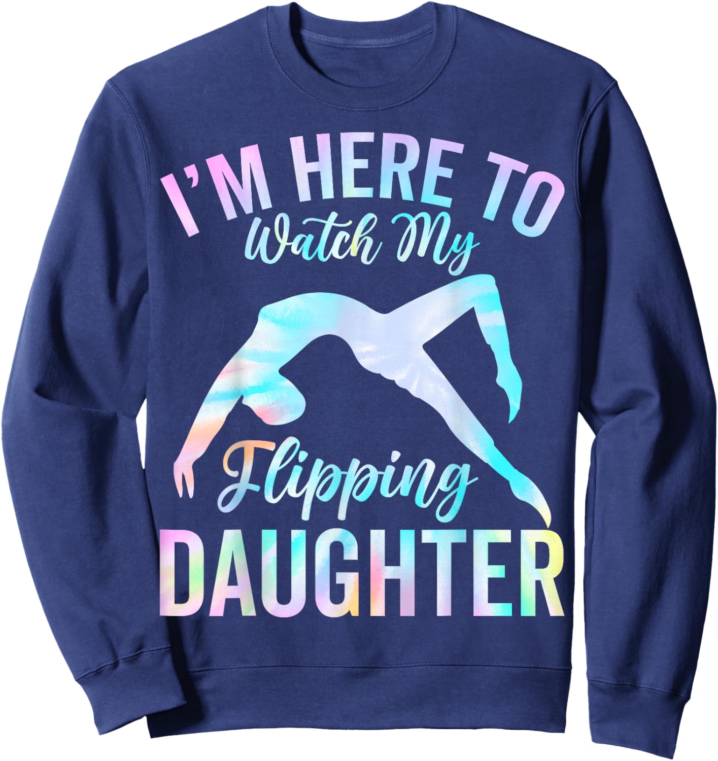 I'm Here to Watch My Flipping Daughter - Gymnast's Mom Dad Sweatshirt - Sweatshirt | Navy