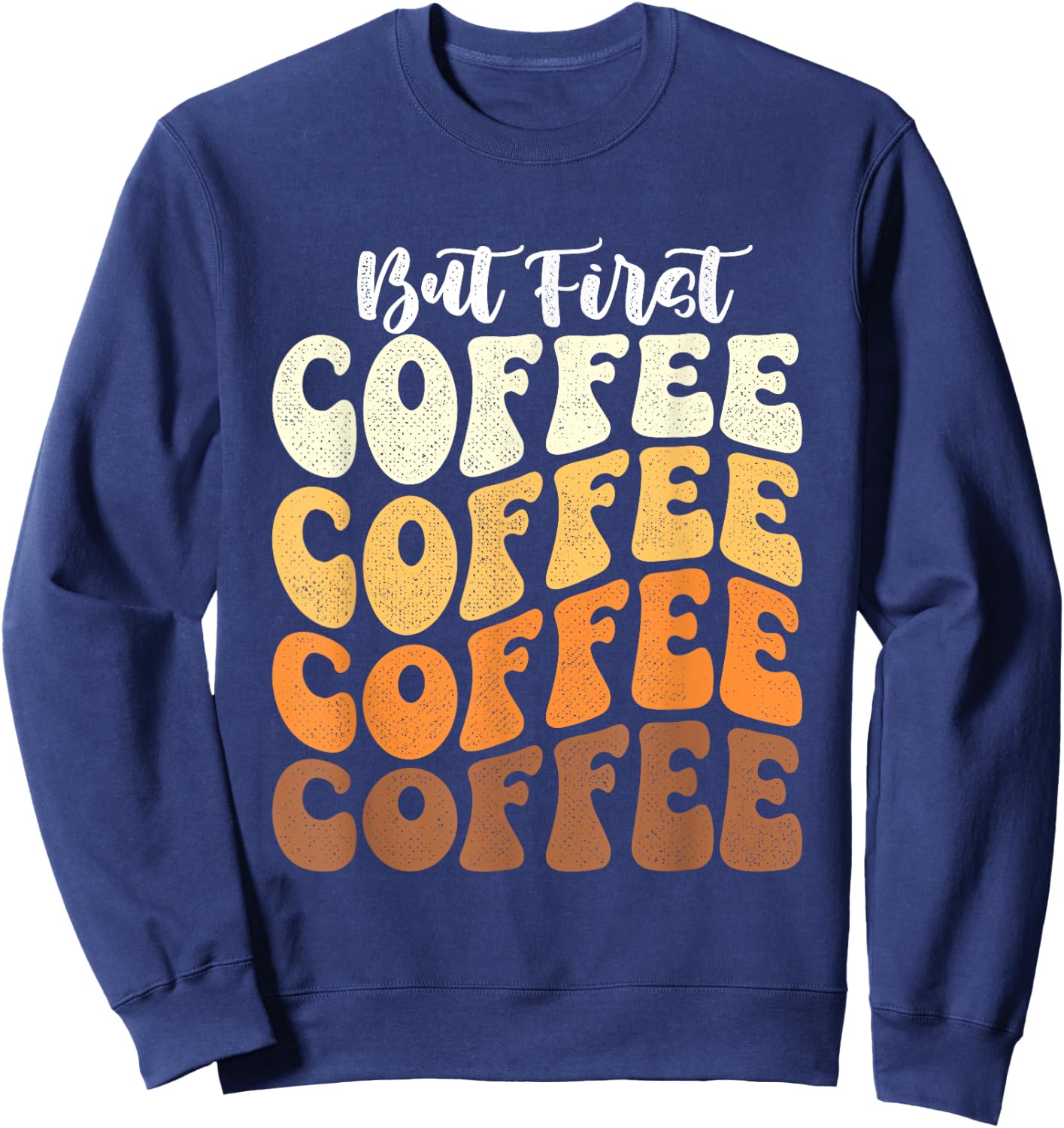 But First Coffee - Coffee Lover Caffeine Lover Breakfast Sweatshirt - Sweatshirt | Navy