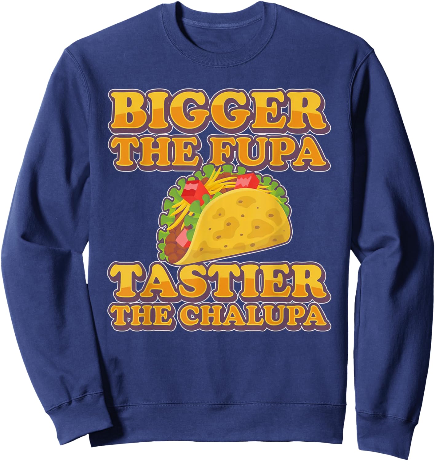Bigger The Fupa Tastier The Chalupa Sweatshirt - Sweatshirt | Navy