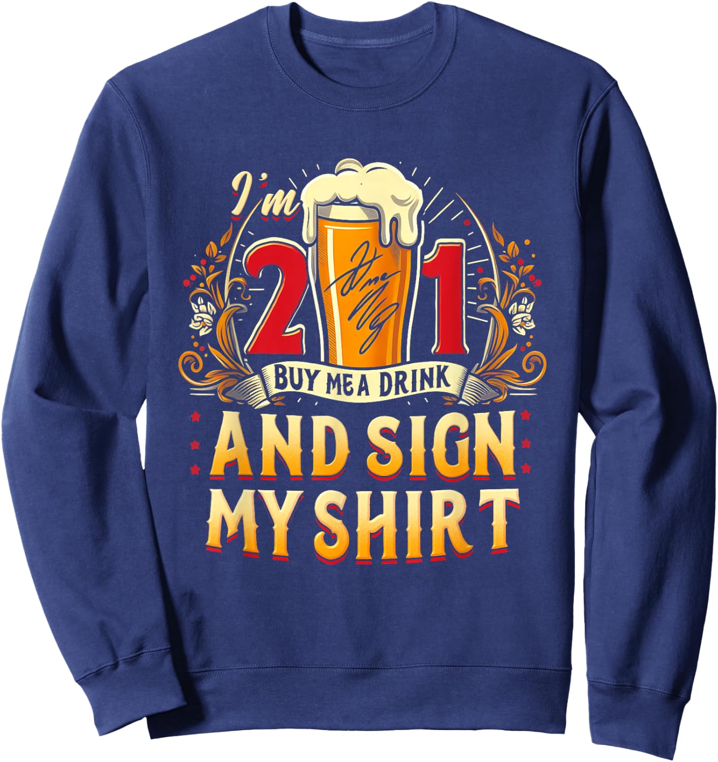 I'm 21 Buy Me A Drink Sign My Shirt 21St Birthday Beer Party Sweatshirt - Sweatshirt | Navy