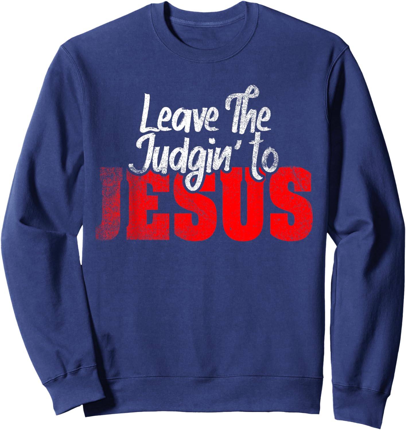 Leave The Judgin' To Jesus Funny Christian Leave The Judging Sweatshirt - Sweatshirt | Navy