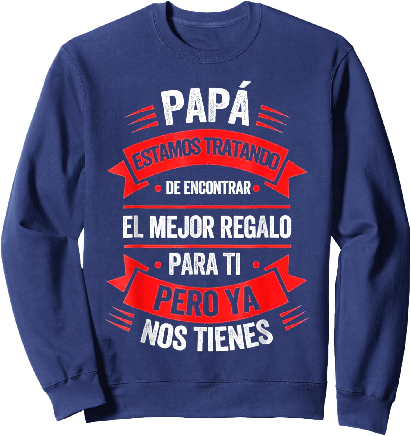 Papa Estamos Tratando De Encontrar El Mejr Regalo Para Ti Sweatshirt - Sweatshirt | Navy