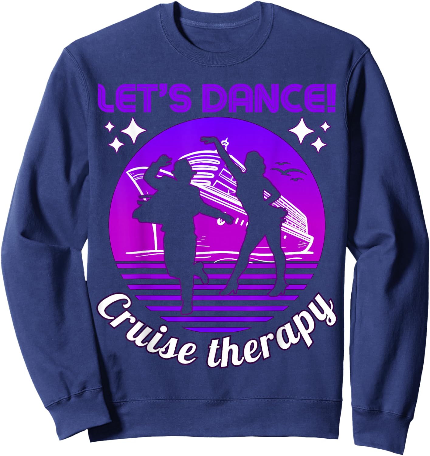Let's Dance! Cruise Therapy Ship Vacation Summer Dancers Fun Sweatshirt - Sweatshirt | Navy