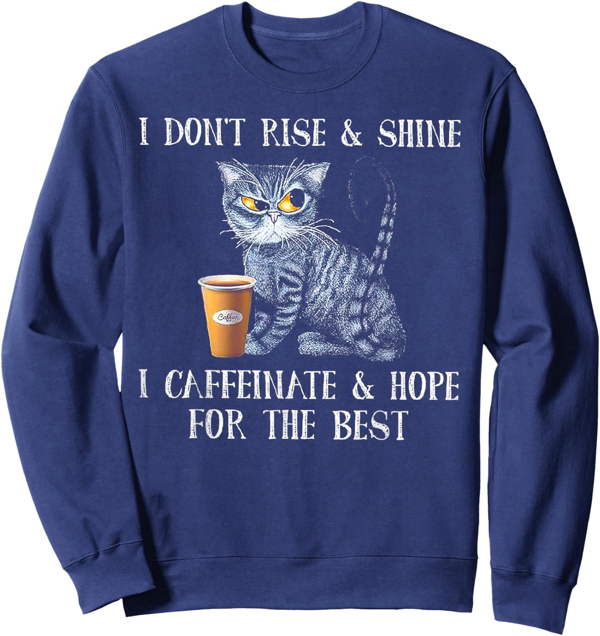 I Don't Rise And Shine I Caffeinate And Hope For The Best Sweatshirt - Sweatshirt | Navy